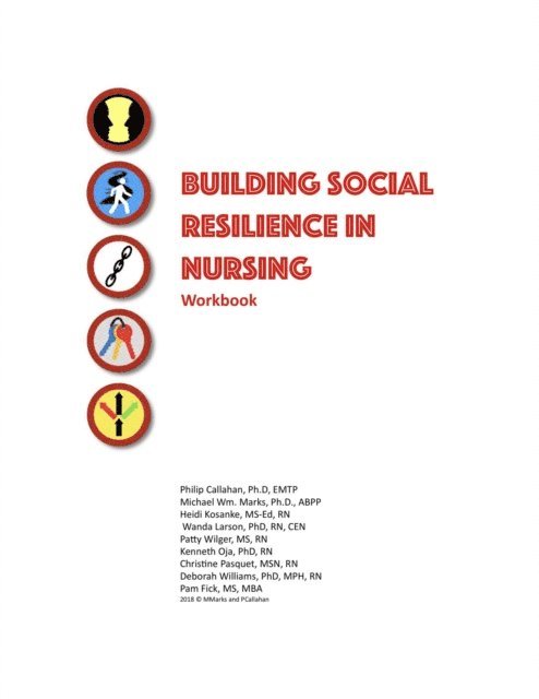 Pam Fick, Deborah Williams, Christine Pasquet, Kenneth Oja, Patty Wilger, Wanda Larson, Heidi Kosanke, Michael Marks, Phil Callahan - Building Social Resilience in Nursing: A Workbook, E-bok
