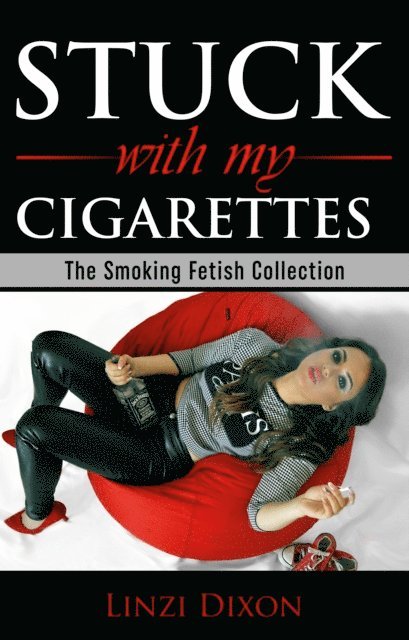 Linzi Dixon - Stuck with my Cigarettes: The Smoking Fetish Collection, E-bok. Tillgänglighet: Lägg i varukorg