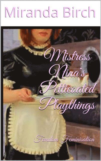 Miranda Birch - Mistress Nina's Petticoated Playthings: Femdom Feminisation, E-bok