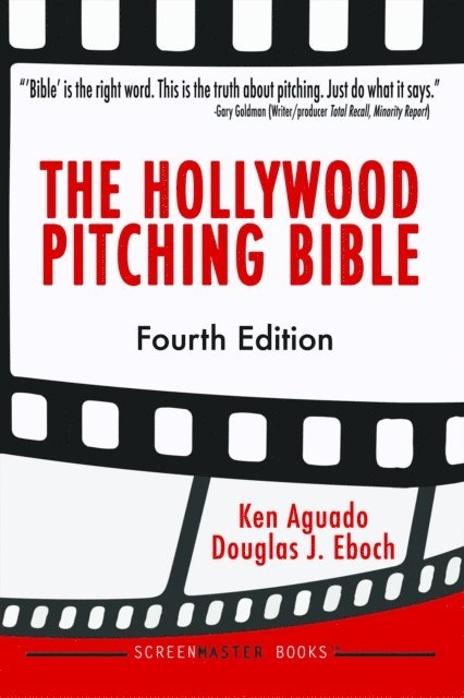 Ken Aguado, Douglas Eboch - Hollywood Pitching Bible 4th Edition, E-bok