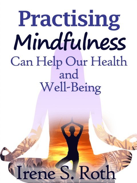 Irene S. Roth - Practising Mindfulness Can Help Our Health and Well-Being, E-bok. Tillgänglighet: Lägg i varukorg