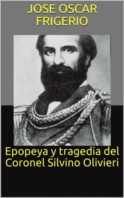 Jose Oscar Frigerio - Epopeya y tragedia del Coronel Silvino Olivieri, E-bok. Tillgänglighet: Lägg i varukorg