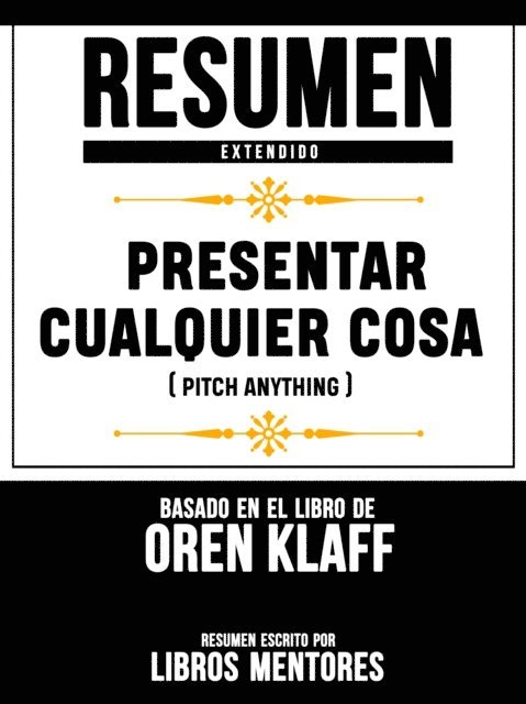 Libros Mentores - Resumen Extendido: Presentar Cualquier Cosa (Pitch Anything) - Basado En El Libro De Oren Klaff, E-bok