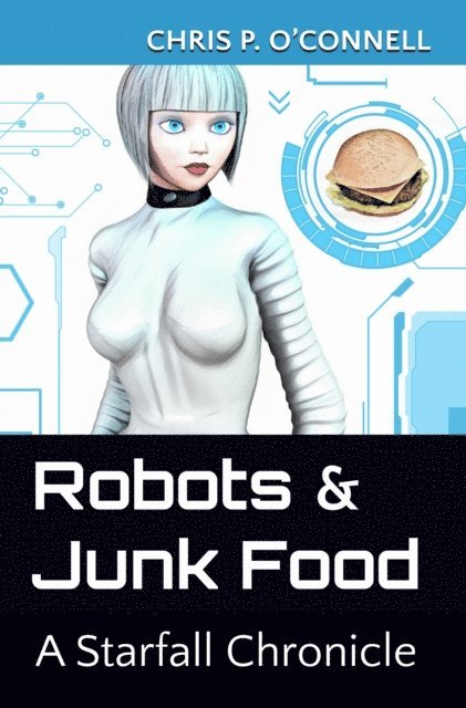 Chris O'Connell - Robots & Junk Food: A Starfall Chronicle, E-bok