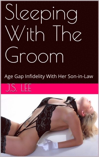 J.S. Lee - Sleeping With The Groom: Age Gap Infidelity With Her Son-in-Law, E-bok