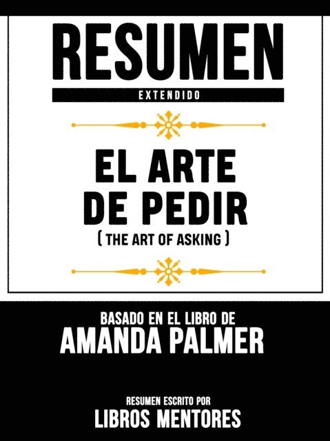 Libros Mentores - Resumen Extendido: El Arte De Pedir (The Art Of Asking) - Basado En El Libro De Amanda Palmer, E-bok