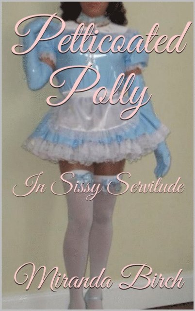 Miranda Birch - Petticoated Polly: In Sissy Servitude, E-bok