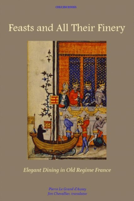Jim Chevallier - Feasts and All Their Finery: Elegant Dining in Old Regime France, E-bok
