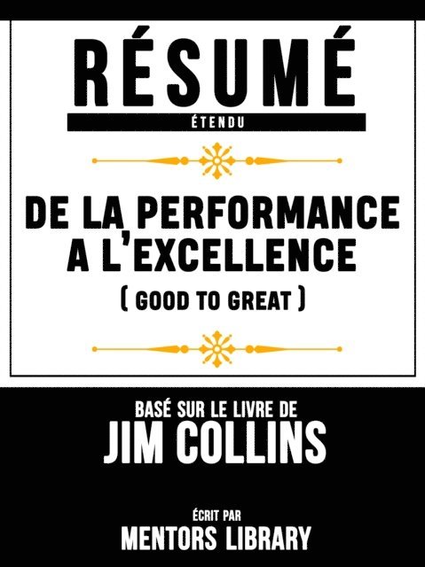 Mentors Library - Resume Etendu: De La Performance A L'excellence (Good To Great) - Base Sur Le Livre De Jim Collins, E-bok