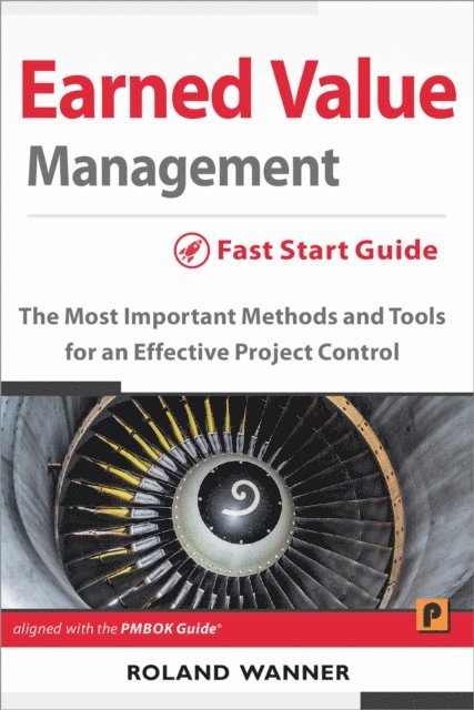 Roland Wanner - Earned Value Management: Fast Start Guide: The Most Important Methods and Tools for an Effective Project Control, E-bok