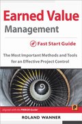 Earned Value Management: Fast Start Guide: The Most Important Methods and Tools for an Effective Project Control