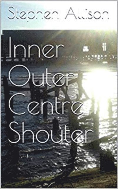 Stephen Allison - Inner Outer Centre Shouter, E-bok