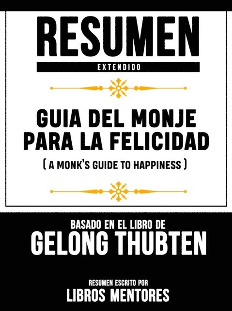 Libros Mentores - Resumen Extendido: Guia Del Monje Para La Felicidad (A Monk's Guide To Happiness) - Basado En El Libro De Gelong Thubten, E-bok