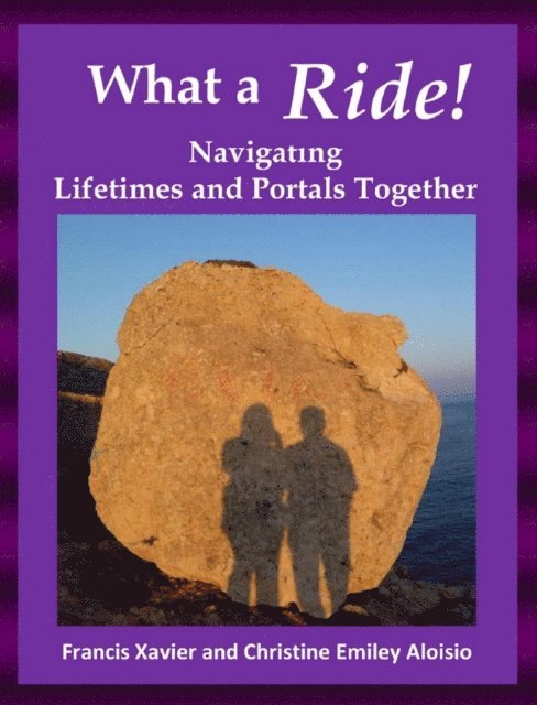 Christine Auriela Aloisio, Francis Xavier Aloisio - What a Ride!: Navigating Lifetimes and Portals Together, E-bok