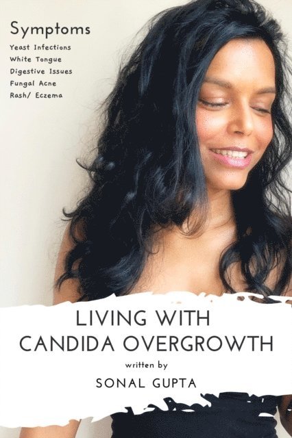 Sonal Gupta - Living with Candida Overgrowth (Living with Yeast Overgrowth : Digestive Issues + Yeast Infections) Natural Healing & Alternative Remedies, E-bok