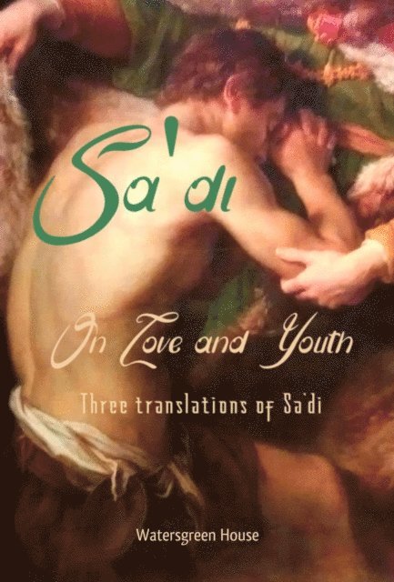 Sa'di - On Love and Youth: Three Translations of Sa'di, E-bok