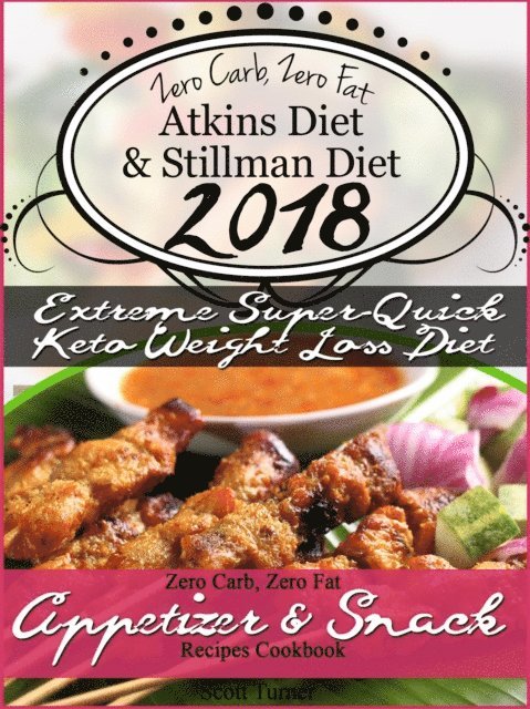Scott Turner - Zero Carb, Zero Fat Atkins Diet & Stillman Diet 2018 Extreme Super-Quick Keto Weight Loss Diet Zero Carb, Zero Fat Appetizer & Snack Recipes Cookbook, E-bok