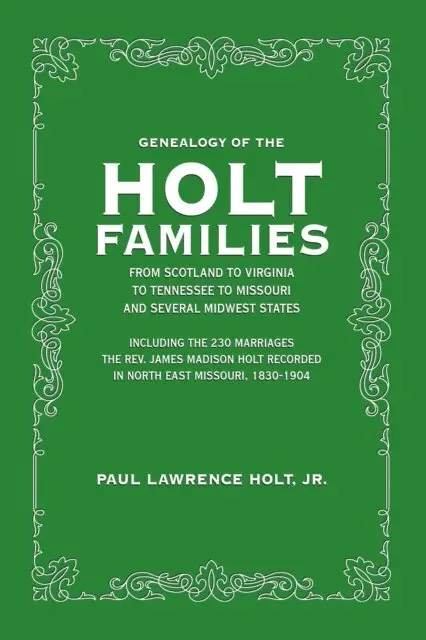 Genealogy of the Holt Families - From Scotland to Virginia to Tennessee to Missouri and Several Midwest States