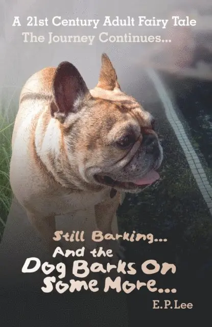 Still Barking... And the Dog Barks On Some More... A 21st Century Adult Fairy Tale The Journey Continues...