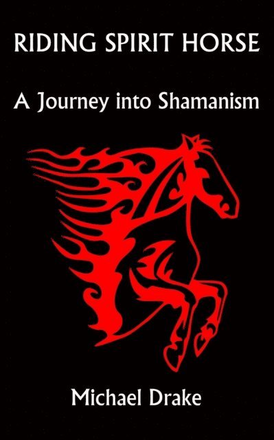 Michael Drake - Riding Spirit Horse: A Journey into Shamanism, E-bok
