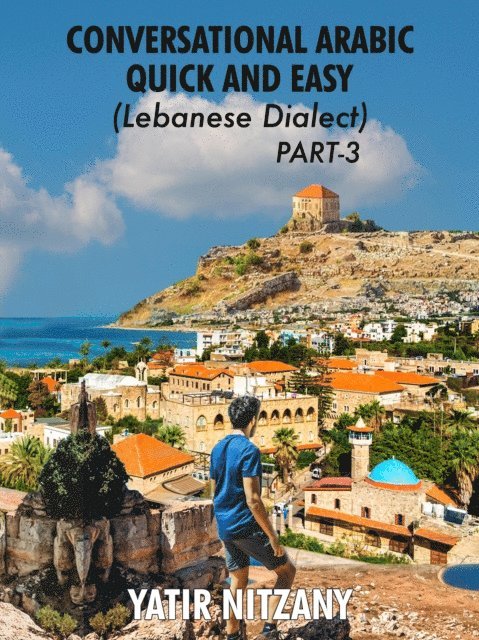 Yatir Nitzany - Conversational Arabic Quick and Easy: Lebanese Dialect - PART 3, E-bok