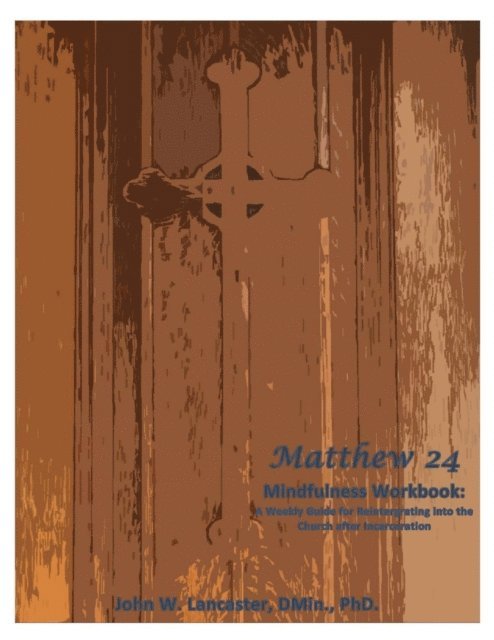 John Lancaster - Matthew 24 Mindfulness Workbook: A Weekly Guide for Reintegrating into the Church after Incarceration, E-bok