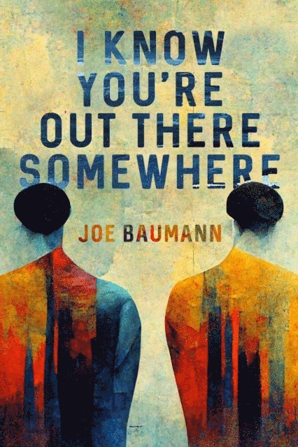 Joe Baumann - I Know You're Out There Somewhere, E-bok