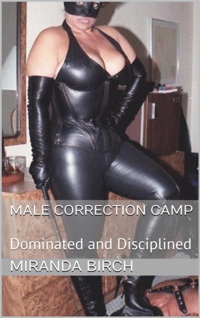 Miranda Birch - Male Correction Camp: Dominated and Disciplined, E-bok