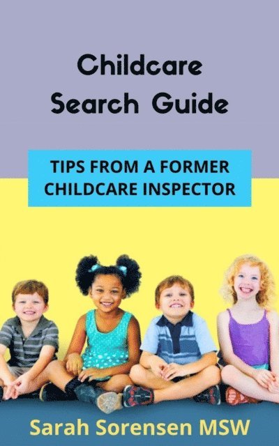 Sarah Sorensen - Childcare Search Guide: Tips From a Former Childcare Inspector, E-bok