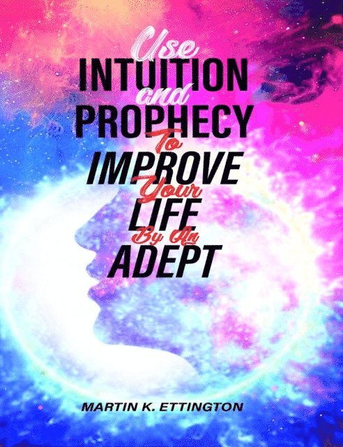 Martin Ettington - Use Intuition and Prophecy to Improve Your Life-By An Adept, E-bok