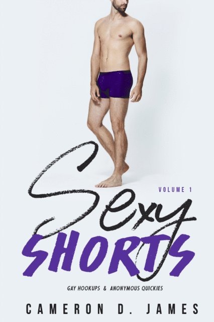 Cameron D. James - Sexy Shorts: Volume One: Gay Hookups and Anonymous Quickies, E-bok