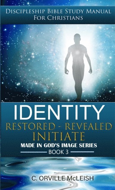 C. Orville McLeish - Identity: Restored Revealed Initiate: Discipleship Bible Study Manual for Christians, E-bok