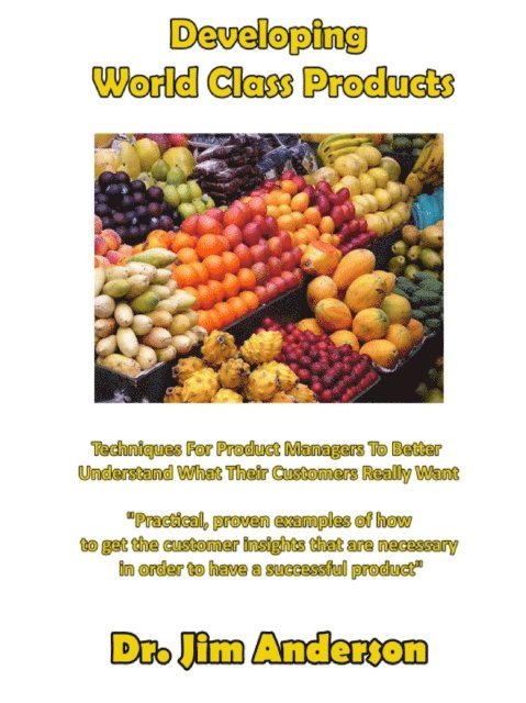 Jim Anderson - Developing  World Class Products: Techniques For Product Managers To Better Understand What Their Customers Really Want, E-bok