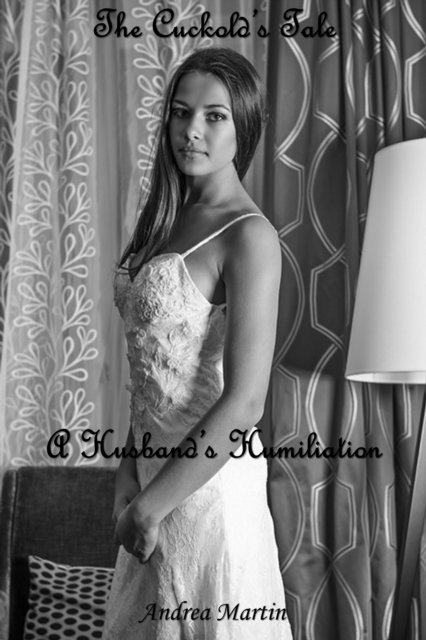 Andrea Martin - Cuckold's Tale: A Husband's Humiliation, E-bok