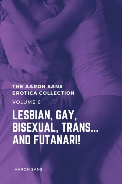 Aaron Sans - Aaron Sans Erotica Collection Volume 6: Lesbian, Gay, Bisexual, Trans... and Futanari!, E-bok. Tillgänglighet: Lägg i varukorg
