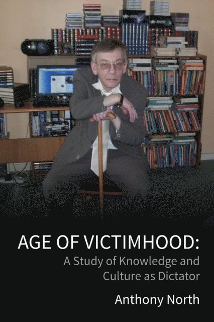 Anthony North - Age of Victimhood:  A Study of Knowledge and Culture as Dictator, E-bok
