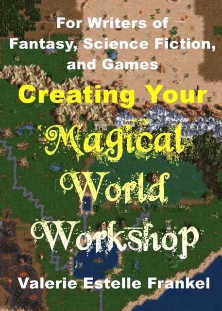 Valerie Estelle Frankel - Creating Your Magical World Workshop: For Writers of Fantasy, Science Fiction, and Games, E-bok