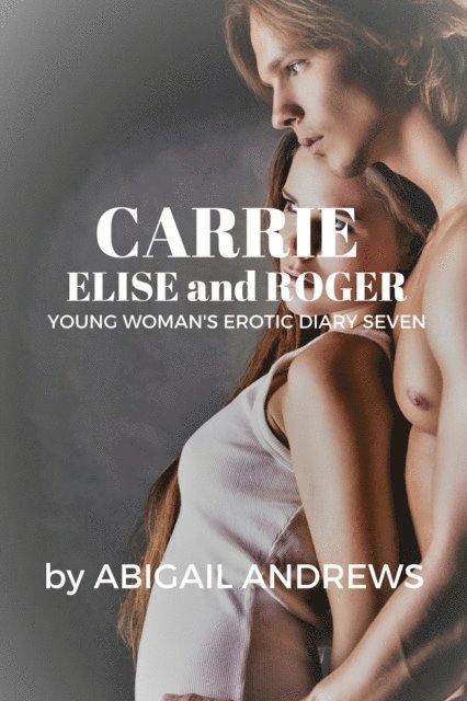 Abigail Andrews - Carrie, Elise and Roger Young Woman's Erotic Diary Seven, E-bok. Tillgänglighet: Lägg i varukorg