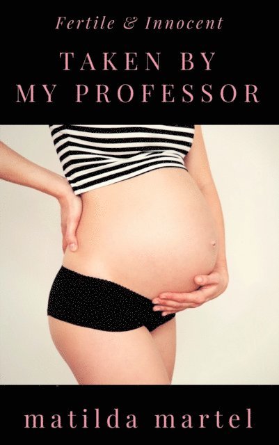Matilda Martel - Fertile & Innocent: Taken by My Professor, E-bok