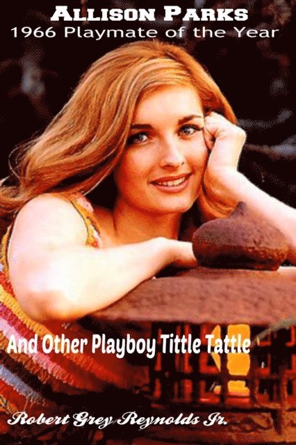 Robert Grey Reynolds - Allison Parks 1966 Playmate of the Year And Other Playboy Tittle Tattle, E-bok