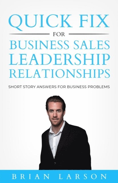 Brian Larson - Quick Fix For Business, Sales, Leadership, Relationships, E-bok