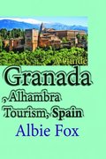 Granada, Alhambra Tourism, Spain: A Guide
