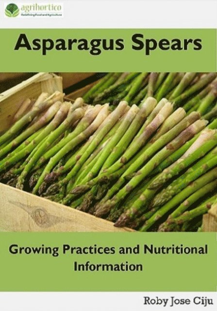 Roby Jose Ciju - Asparagus Spears: Growing Practices and Nutritional Information, E-bok