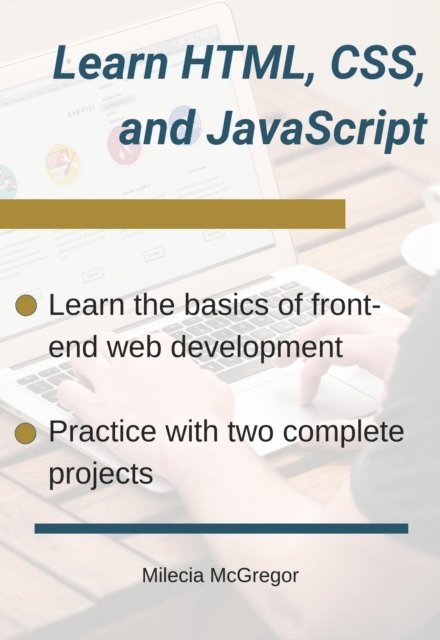 Milecia McGregor - Learn HTML, CSS, and JavaScript, E-bok