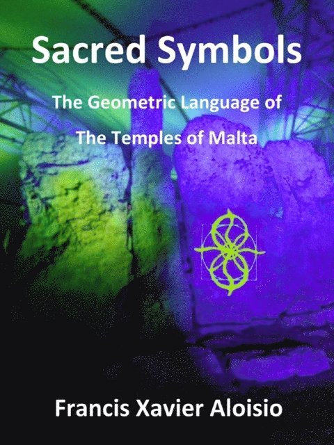 Francis Xavier Aloisio - Sacred Symbols: The Geometric Language of the Temples of Malta, E-bok