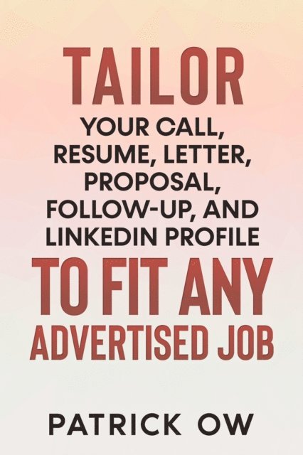 Patrick Ow - Tailor Your Call, Resume, Letter, Proposal, Follow-Up, and Linkedin Profile to Fit Any Advertised Job, E-bok