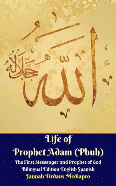 Jannah Firdaus Mediapro, Jannah Firdaus Mediapro - Life of Prophet Adam (Pbuh) The First Messenger and Prophet of God Bilingual Edition English Spanish, E-bok
