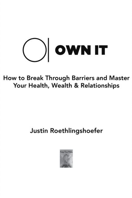 Justin Roethlingshoefer - Own It: How to Break Through Barriers and Master Your Health, Wealth & Relationships, E-bok