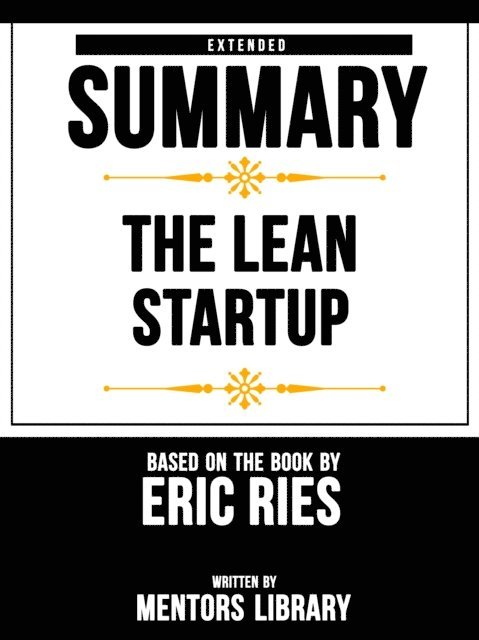 Mentors Library - Lean Startup: Extended Summary Based On The Book By Eric Ries, E-bok