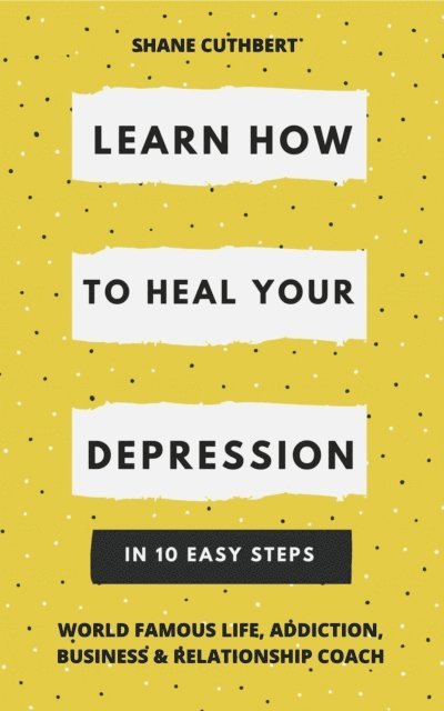 Shane Cuthbert - Learn How To Heal Your Depression In 10 Easy Steps, E-bok. Tillgänglighet: Lägg i varukorg